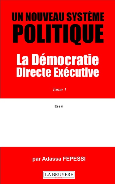 Image de UN NOUVEAU SYSTEME POLITIQUE La Démocratie Directe exécutive Tome 1