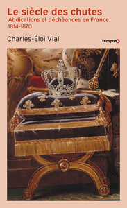 Image de Le Siècle des chutes - Abdications et déchéances en France 1814-1870