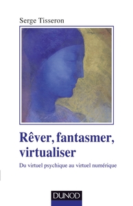 Image de Rêver, fantasmer, virtualiser - Du virtuel psychique au virtuel numérique
