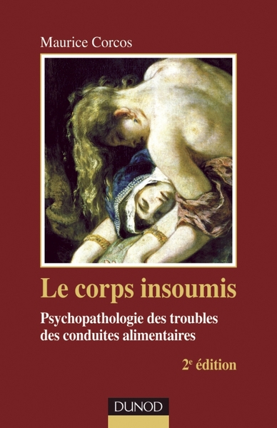 Image de Le corps insoumis - 2e edition - Psychopathologie des troubles des conduites alimentaires