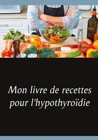 Image de Mon livre de recettes pour l'hypothyroïdie
