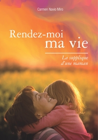 Image de Rendez-moi ma vie - La supplique d'une maman