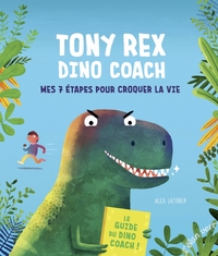 Image de Tony Rex Dino Coach - Mes 7 étapes pour croquer la vie