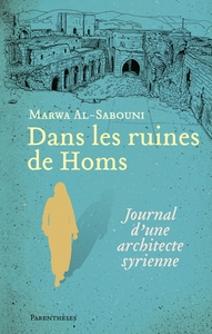 Image de DANS LES RUINES DE HOMS - JOURNAL D'UNE ARCHITECTE SYRIENNE