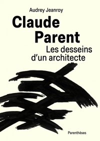 Picture of Claude Parent, Les desseins d’un architecte
