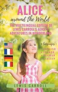 Image de Alice around the World : The multilingual edition of Lewis Carroll's Alice's Adventures in Wonderland (English - French - German - Italian)