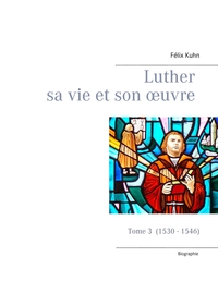 Image de Luther sa vie et son oeuvre - tome 3 (1530 - 1546)