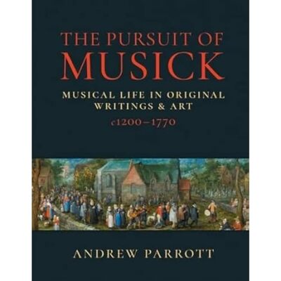 Image de ANDREW PARROTT : THE PURSUIT OF MUSICK: MUSICAL LIFE IN ORIGINAL WRITINGS & ART C1200-1770
