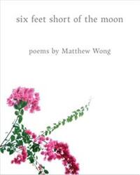 Picture of Six Feet Short of the Moon: Poems by Matthew Wong /anglais