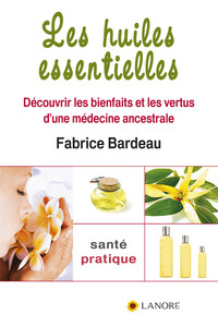 Image de Les huiles essentielles - Découvrir les bienfaits et les vertus d'une médecine ancestrale