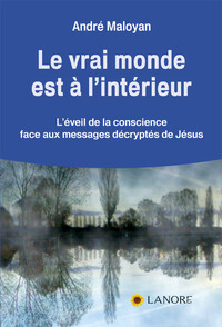 Image de Le vrai monde est à l'intérieur - L'éveil de la conscience face aux messages décryptés de Jésus
