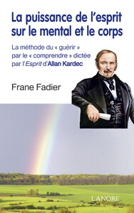 Image de La puissance de l'esprit sur le mental et le corps - La méthode du "guérir" par le "comprendre" dictée par l'Esprit d'Allan Kardec