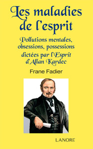 Image de Les maladies de l'esprit - Pollutions mentales, obsessions, possessions dictées par l'Esprit d'Allan Kardec