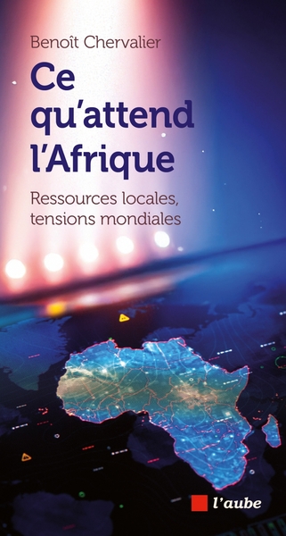 Image de Ce qu'attend l'Afrique - Ressources locales, tensions mondia
