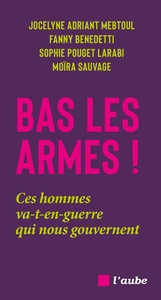 Picture of Bas les armes ! - Ces hommes va-t-en-guerre qui nous gouvern