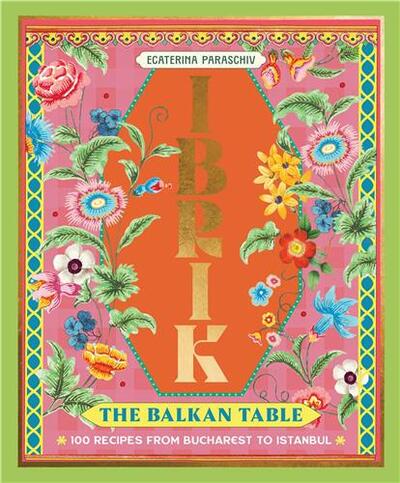 Picture of Ibrik: The Balkan Table: 100 recipes from Bucharest to Istanbul /anglais