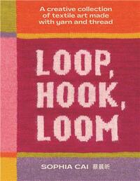 Image de Loop, Hook, Loom: Unconventional and creative objects made with yarn and thread /anglais