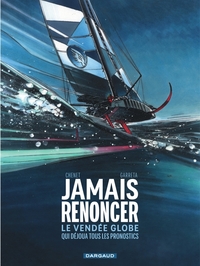 Image de Jamais renoncer - Le Vendée Globe qui déjoua tous les pronostics