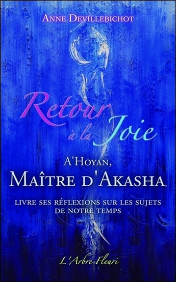 Image de Retour à la Joie - A'Hoyan, Maître d'Akasha livre ses réflexions sur les sujets de notre temps
