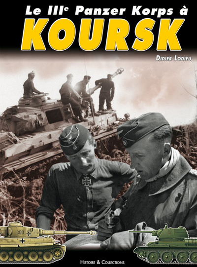 Picture of Le IIIe Panzer Korps à Koursk - engagement des 6. Pz.Div., 7. Pz.Div., 19 Pz.Div. et la s. Pz.Abt. 503 durant l'opération Zitadelle