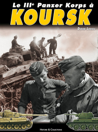 Picture of Le IIIe Panzer Korps à Koursk - engagement des 6. Pz.Div., 7. Pz.Div., 19 Pz.Div. et la s. Pz.Abt. 503 durant l'opération Zitadelle