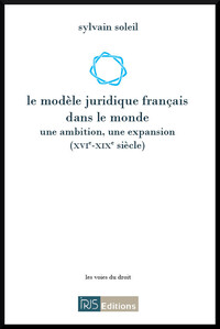 Picture of Le modèle juridique français dans le monde - Une ambition, une expansion (XVI-XIXe siècle)