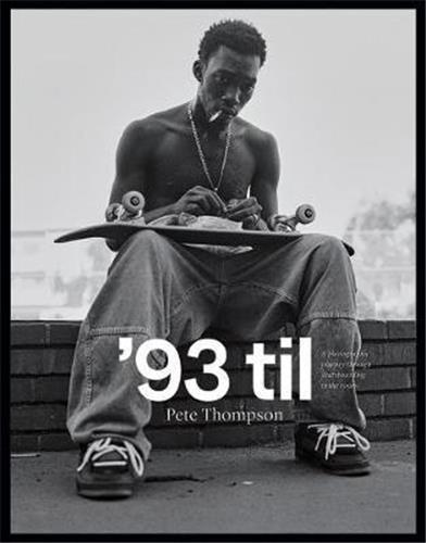 Picture of Pete Thompson '93 til : A Photographic Journey Through Skateboarding in the 1990s /anglais