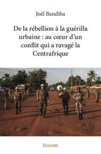 Picture of De la rébellion à la guérilla urbaine : au cœur d’un conflit qui a ravagé la centrafrique