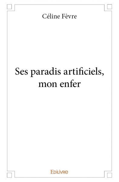 Picture of Ses paradis artificiels, mon enfer