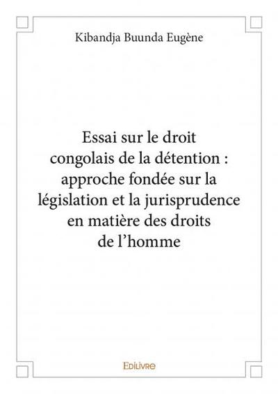 Image de Essai sur le droit congolais de la détention : approche fondée sur la législation et la jurisprudence en matière des droits de l'homme