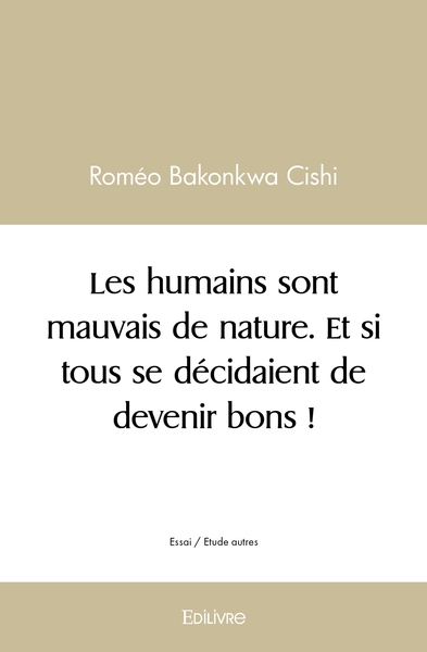Picture of Les humains sont mauvais de nature. Et si tous se décidaient de devenir bons !