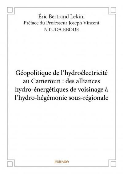 Picture of Géopolitique de l'hydroélectricité au cameroun : des alliances hydro-énergétiques de voisinage à l'hydro hégémonie sous régionale