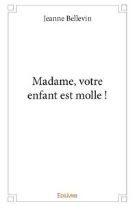 Image de Madame, votre enfant est molle !