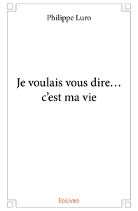 Image de Je voulais vous dire... c'est ma vie