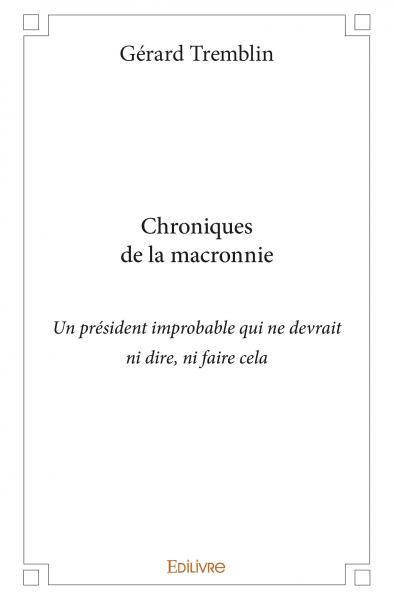 Picture of Chroniques de la macronnie (un président improbable qui ne devrait ni dire, ni faire cela)