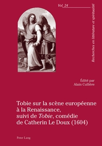 Image de Tobie sur la scène européenne à la Renaissance, suivi de «Tobie», comédie de Catherin Le Doux (1604)
