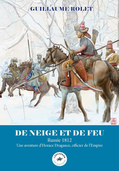 Image de DE NEIGE ET DE FEU : RUSSIE 1812 - UNE AVENTURE D'HORACE DRAGANCE, OFFICIER DE L'EMPIRE