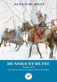 Image de DE NEIGE ET DE FEU : RUSSIE 1812 - UNE AVENTURE D'HORACE DRAGANCE, OFFICIER DE L'EMPIRE