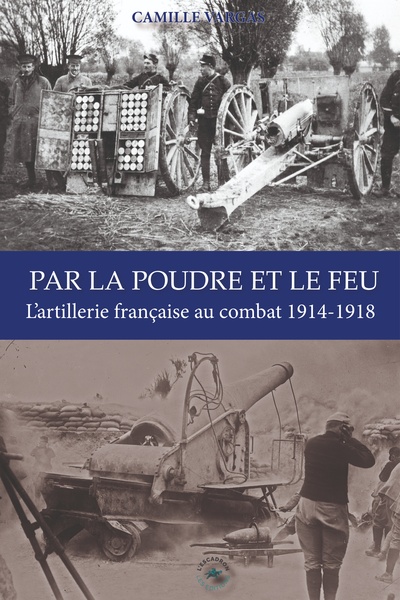 Picture of PAR LA POUDRE ET LE FEU : L'ARTILLERIE FRANCAISE AU COMBAT 1914-1918