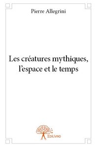 Image de Les créatures mythiques, l'espace et le temps