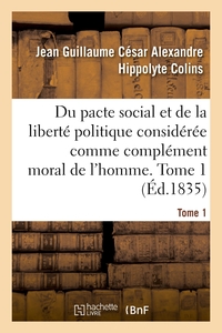 Picture of Du pacte social et de la liberté politique considérée comme complément moral de l'homme. Tome 1