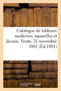 Picture of Catalogue de tableaux modernes, aquarelles et dessins. Vente, 21 novembre 1881