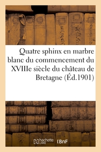 Picture of Notice de quatre sphinx en marbre blanc du commencement du XVIIIe siècle