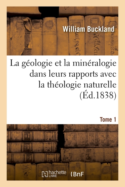 Picture of La géologie et la minéralogie dans leurs rapports avec la théologie naturelle. Tome 1