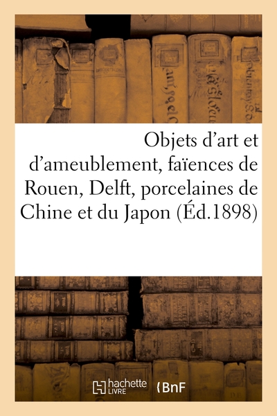 Image de Objets d'art et d'ameublement, faïences de Rouen, Delft, porcelaines de la Chine et du Japon, tapis