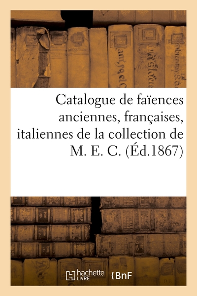 Image de Catalogue de faïences anciennes, françaises, italiennes de la collection de M. E. C.