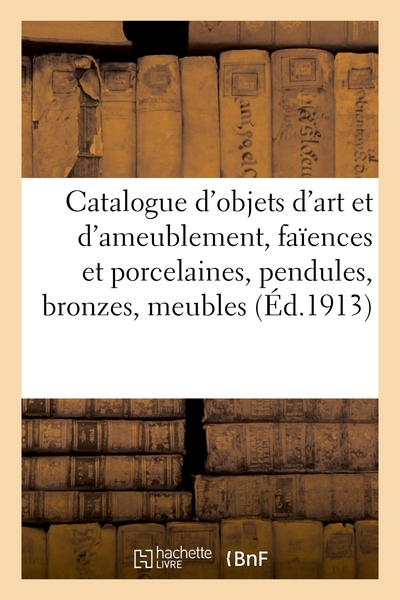 Picture of Catalogue d'objets d'art et d'ameublement, faïences et porcelaines, pendules, bronzes, meubles
