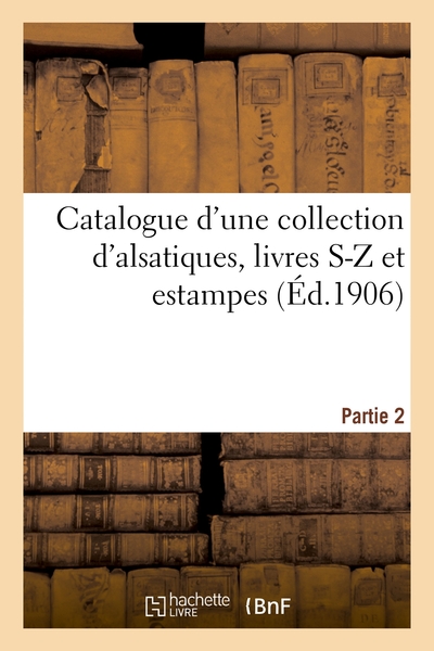 Image de Catalogue d'une collection d'alsatiques, livres S-Z et estampes. Partie 2