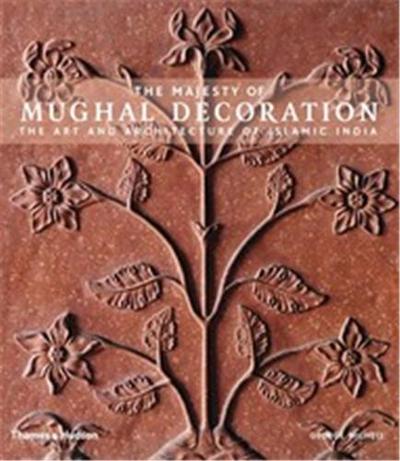 Picture of The Majesty of Mughal Decoration The Art and Architecture of Islamic India /anglais