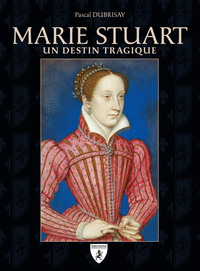 Image de MARIE STUART : UN DESTIN TRAGIQUE